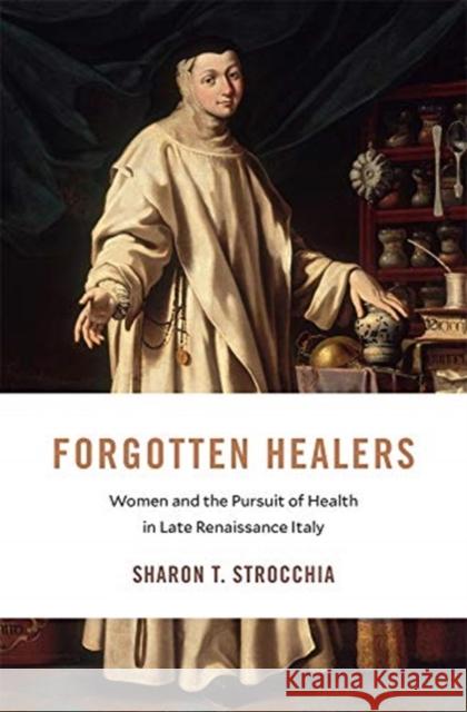 Forgotten Healers: Women and the Pursuit of Health in Late Renaissance Italy Sharon T. Strocchia 9780674241749 Harvard University Press - książka