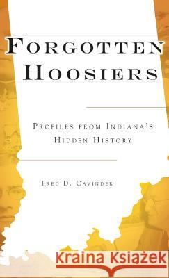 Forgotten Hoosiers: Profiles from Indiana's Hidden History Fred D. Cavinder 9781540220370 History Press Library Editions - książka