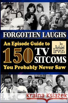Forgotten Laughs: An Episode Guide to 150 TV Sitcoms You Probably Never Saw Irvin, Richard 9781593932251 Bearmanor Media - książka