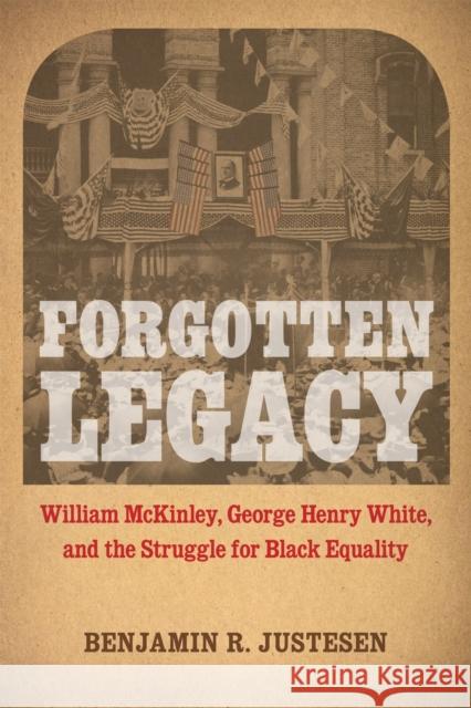 Forgotten Legacy: William McKinley, George Henry White, and the Struggle for Black Equality Benjamin R. Justesen 9780807173855 LSU Press - książka