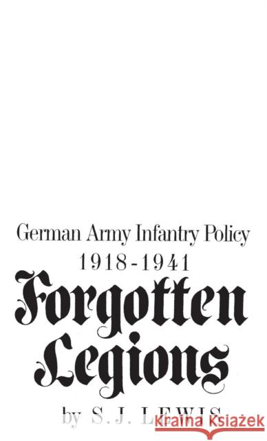 Forgotten Legions: German Army Infantry Policy 1918-1941 Lewis, Samuel 9780275902353 Praeger Publishers - książka