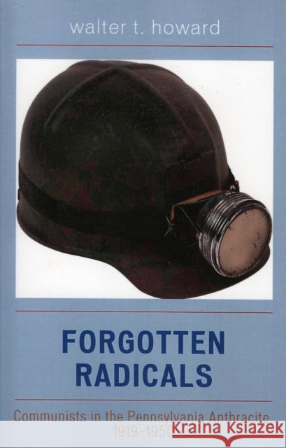 Forgotten Radicals: Communists in the Pennsylvania Anthracite, 1919-1950 Howard, Walter T. 9780761830917 University Press of America - książka