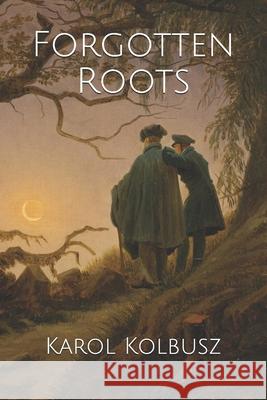Forgotten Roots Karol Kolbusz 9781790805228 Independently Published - książka
