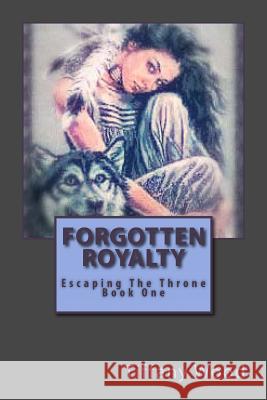 Forgotten Royalty: Escaping the Throne Tiffany Wood 9781477409756 Createspace - książka