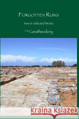 Forgotten Ruins: New & Selected Works A. M. Caratheodory Rian Garcia Calusa Rian Garcia Calusa 9781490499079 Createspace - książka