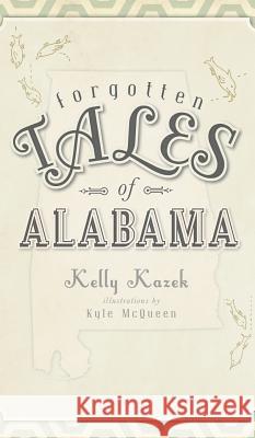 Forgotten Tales of Alabama Kelly Kazek Kyle McQueen 9781540205230 History Press Library Editions - książka