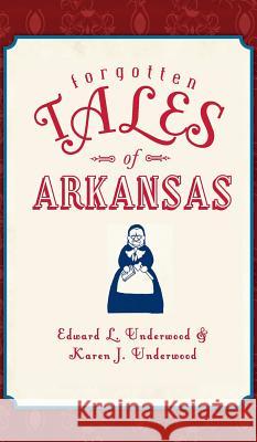 Forgotten Tales of Arkansas Edward L. Underwood Karen J. Underwood 9781540207098 History Press Library Editions - książka