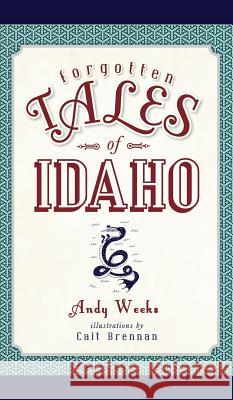 Forgotten Tales of Idaho Andy Weeks 9781540211705 History Press Library Editions - książka