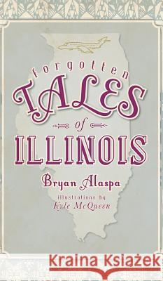 Forgotten Tales of Illinois Bryan Alaspa Kyle McQueen 9781540220332 History Press Library Editions - książka