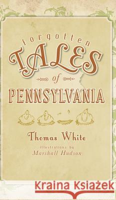 Forgotten Tales of Pennsylvania Thomas White Marshall Hudson 9781540220769 History Press Library Editions - książka