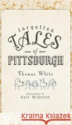 Forgotten Tales of Pittsburgh Thomas White Kyle McQueen 9781540205209 History Press Library Editions - książka