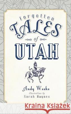 Forgotten Tales of Utah Andy Weeks 9781540217226 History Press Library Editions - książka