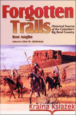 Forgotten Trails: Historical Sources of the Columbia's Big Bend Country Ron Anglin Glen W. Lindeman 9780874221169 Washington State University - książka
