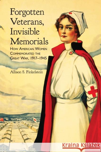 Forgotten Veterans, Invisible Memorials: How American Women Commemorated the Great War, 1917-1945 Allison S. Finkelstein 9780817321017 University Alabama Press - książka