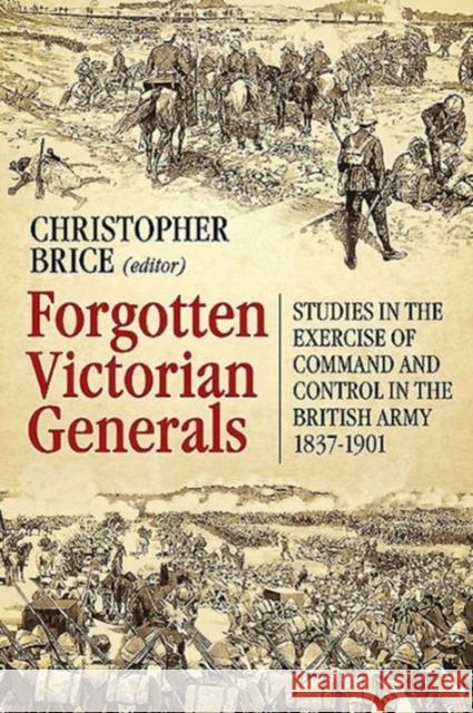 Forgotten Victorian Generals: Studies in the Exercise of Command and Control in the British Army 1837-1901 Christopher Brice 9781910777206 Helion & Company - książka