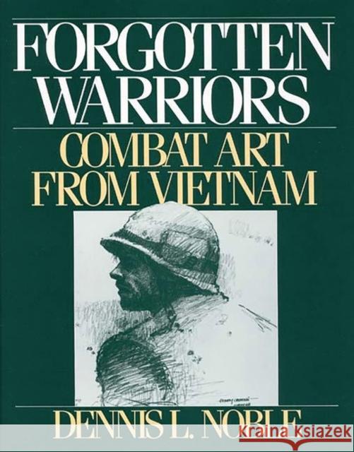 Forgotten Warriors: Combat Art from Vietnam Noble, Dennis L. 9780275938680 Praeger Publishers - książka