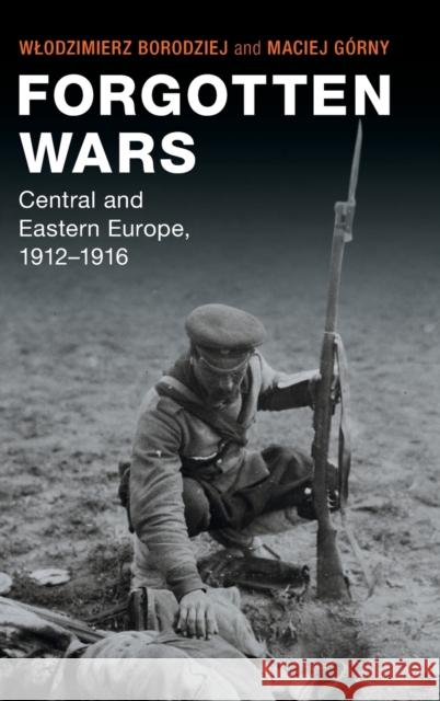 Forgotten Wars: Central and Eastern Europe, 1912-1916 Wlodzimierz Borodziej Maciej G 9781108837156 Cambridge University Press - książka