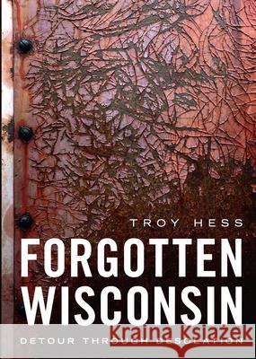 Forgotten Wisconsin: Detour Through Desolation Troy Hess 9781634993944 America Through Time - książka