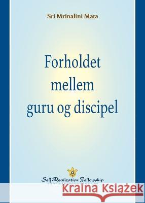 Forholdet mellem guru og discipel (The Guru-Disciple Relationship--Danish) Sri Mrinalini Mata   9781685680534 Self-Realization Fellowship - książka