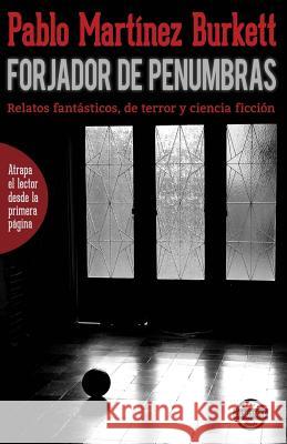 Forjador de penumbras. Relatos fantásticos, de terror y ciencia ficción Martinez Burkett, Pablo 9781613700556 Eriginal Books LLC - książka