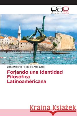 Forjando una Identidad Filosófica Latinoaméricana Rueda de Aranguren, Diana Milagros 9786209054600 Editorial Académica Española - książka