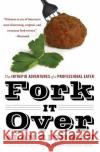 Fork It Over: The Intrepid Adventures of a Professional Eater Alan Richman 9780060586300 Harper Perennial