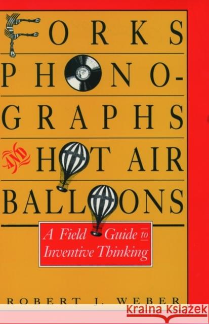 Forks, Phonographs, and Hot Air Balloons: A Field Guide to Inventive Thinking Weber, Robert J. 9780195064025 Oxford University Press - książka