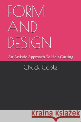 Form and Design: An Artistic Approach To Hair Cutting Chuck Caple 9781096315193 Independently Published - książka