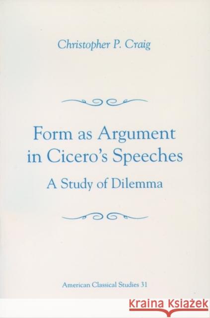 Form as Argument in Cicero's Speeches: A Study of Dilemma Craig, Christopher P. 9781555408794 American Philological Association Book - książka