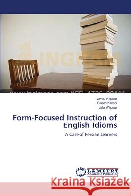 Form-Focused Instruction of English Idioms Javad A'Lipour Saeed Ketabi Jalal A'Lipour 9783659124334 LAP Lambert Academic Publishing - książka