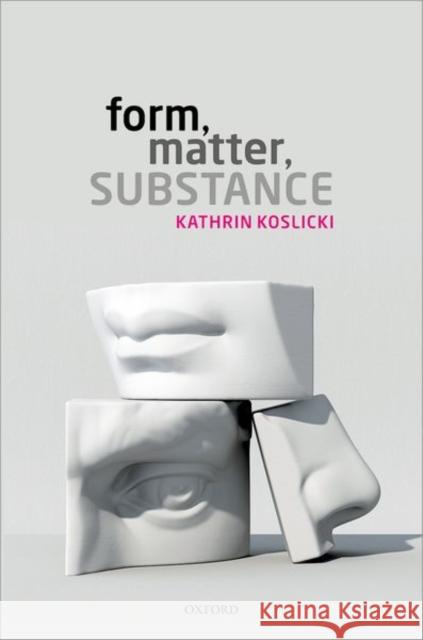 Form, Matter, Substance Kathrin Koslicki 9780198823803 Oxford University Press, USA - książka