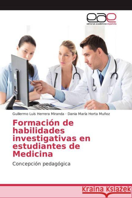 Formación de habilidades investigativas en estudiantes de Medicina : Concepción pedagógica Herrera Miranda, Guillermo Luís; Horta Muñoz, Dania María 9783639603255 Editorial Académica Española - książka