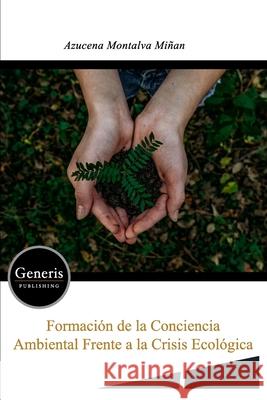 Formación de la conciencia ambiental frente a la crisis ecológica Montalva Miñan, Azucena 9781639025657 Generis Publishing - książka