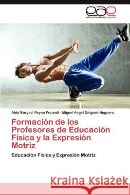 Formacion de Los Profesores de Educacion Fisica y La Expresion Motriz Alda Marysol Reyn Miguel Ngel Delgad 9783846567760 Editorial Acad Mica Espa Ola - książka