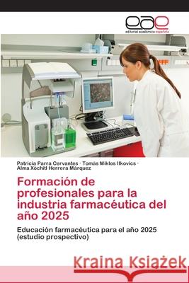 Formación de profesionales para la industria farmacéutica del año 2025 Parra Cervantes, Patricia 9783659069789 Editorial Academica Espanola - książka