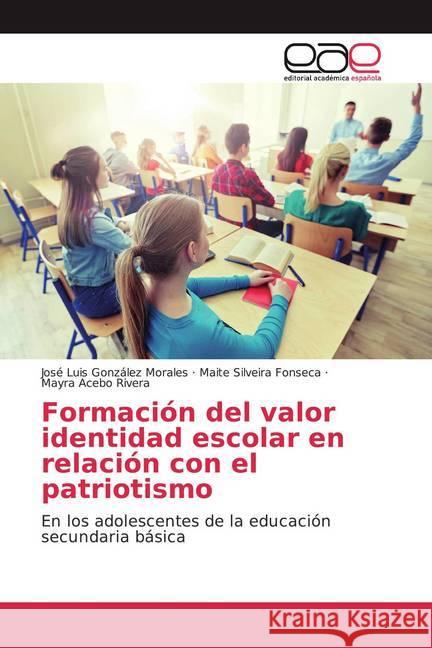 Formación del valor identidad escolar en relación con el patriotismo : En los adolescentes de la educación secundaria básica González Morales, José Luis; Silveira Fonseca, Maite; Acebo Rivera, Mayra 9786200374721 Editorial Académica Española - książka