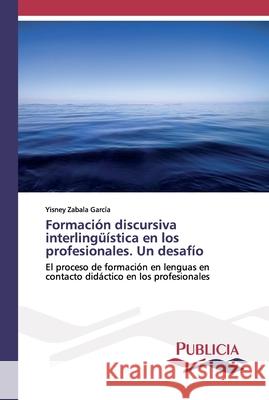 Formación discursiva interlingüística en los profesionales. Un desafío Zabala García, Yisney 9783841680518 Publicia - książka