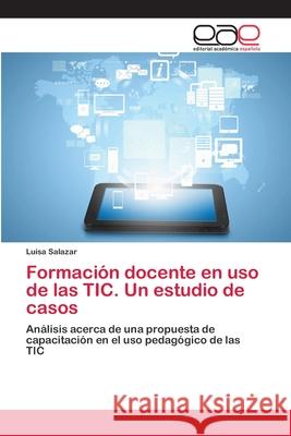 Formación docente en uso de las TIC. Un estudio de casos Salazar, Luisa 9786202104395 Editorial Académica Española - książka