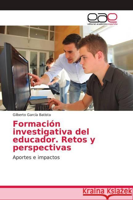 Formación investigativa del educador. Retos y perspectivas : Aportes e impactos Garcia Batista, Gilberto 9786139407330 Editorial Académica Española - książka