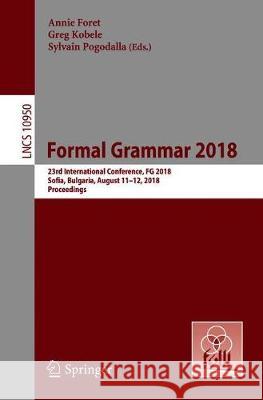 Formal Grammar 2018: 23rd International Conference, FG 2018, Sofia, Bulgaria, August 11-12, 2018, Proceedings Foret, Annie 9783662577837 Springer - książka