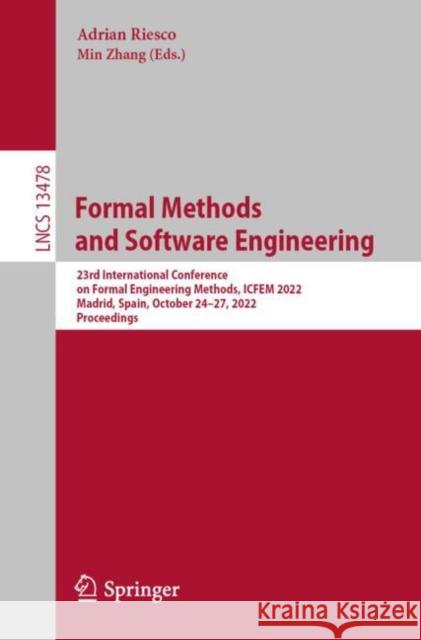 Formal Methods  and Software Engineering: 23rd International Conference on Formal Engineering Methods, ICFEM 2022, Madrid, Spain, October 24–27, 2022, Proceedings Adrian Riesco Min Zhang 9783031172434 Springer - książka