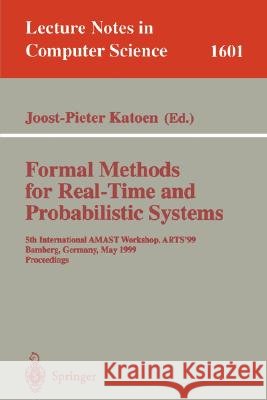 Formal Methods for Real-Time and Probabilistic Systems: 5th International Amast Workshop, Arts'99, Bamberg, Germany, May 26-28, 1999, Proceedings Katoen, Jost-Pieter 9783540660101 Springer - książka
