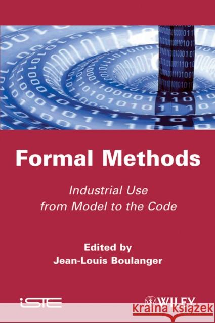 Formal Methods: Industrial Use from Model to the Code Boulanger, Jean-Louis 9781848213623 Wiley-Iste - książka
