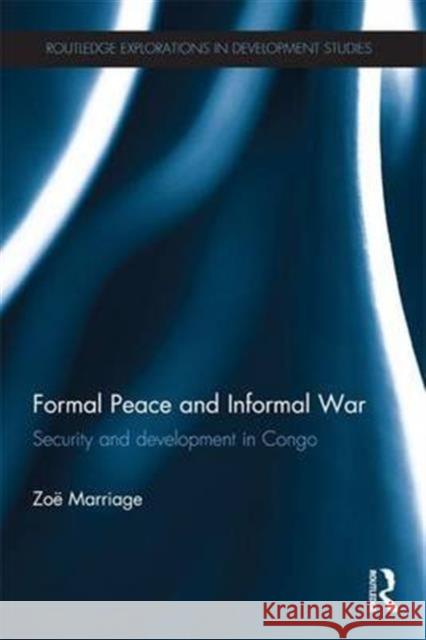 Formal Peace and Informal War: Security and Development in Congo ZoÃ« Marriage   9781138672307 Taylor and Francis - książka