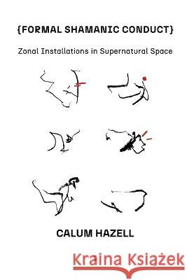 Formal Shamanic Conduct: Zonal Installations in Supernatural Space Calum Hazell 9788792633910 Eyecorner Press - książka