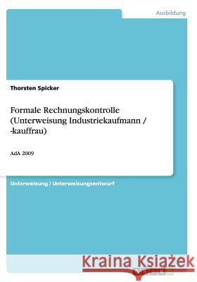 Formale Rechnungskontrolle (Unterweisung Industriekaufmann / -kauffrau): AdA 2009 Spicker, Thorsten 9783640509409 Grin Verlag - książka