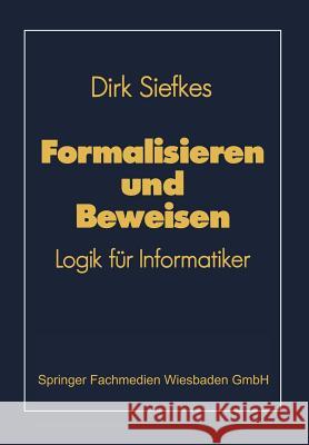 Formalisieren und Beweisen: Logik für Informatiker Dirk Siefkes 9783528047573 Springer Fachmedien Wiesbaden - książka