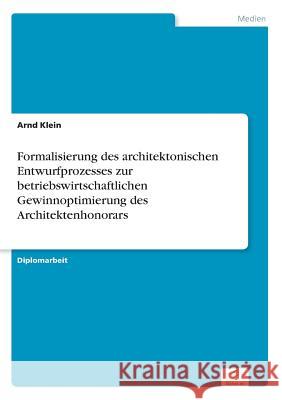 Formalisierung des architektonischen Entwurfprozesses zur betriebswirtschaftlichen Gewinnoptimierung des Architektenhonorars Arnd Klein 9783838697475 Grin Verlag - książka