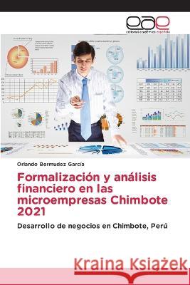 Formalizacion y analisis financiero en las microempresas Chimbote 2021 Orlando Bermudez Garcia   9786202117180 Editorial Academica Espanola - książka