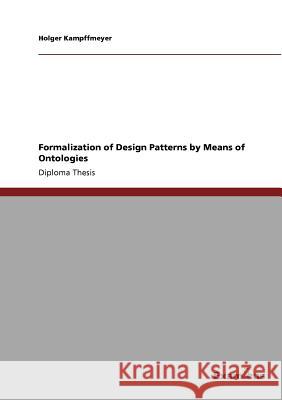 Formalization of Design Patterns by Means of Ontologies Holger Kampffmeyer 9783869431048 Grin Verlag - książka